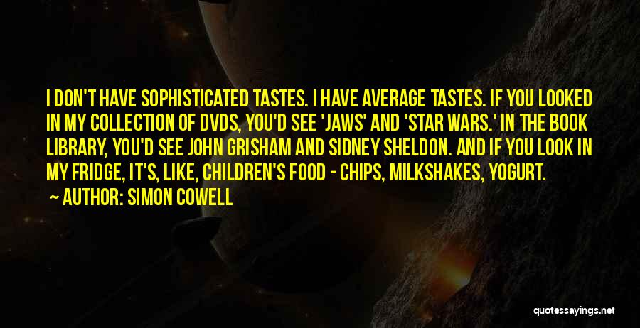 Simon Cowell Quotes: I Don't Have Sophisticated Tastes. I Have Average Tastes. If You Looked In My Collection Of Dvds, You'd See 'jaws'