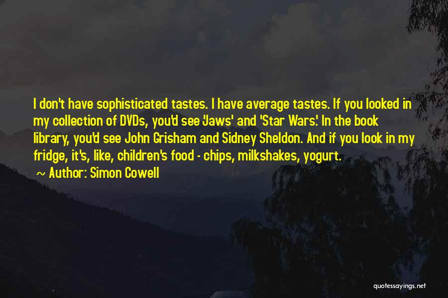 Simon Cowell Quotes: I Don't Have Sophisticated Tastes. I Have Average Tastes. If You Looked In My Collection Of Dvds, You'd See 'jaws'