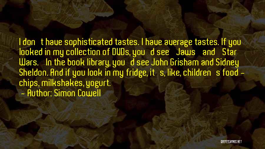 Simon Cowell Quotes: I Don't Have Sophisticated Tastes. I Have Average Tastes. If You Looked In My Collection Of Dvds, You'd See 'jaws'