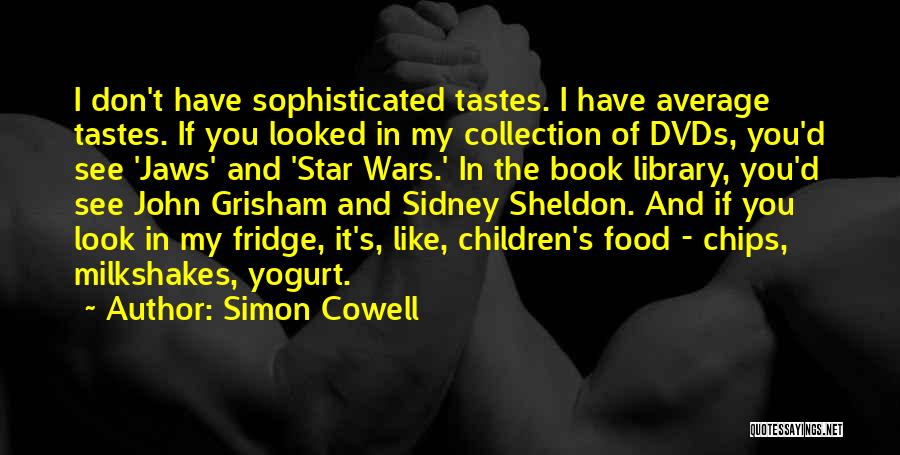 Simon Cowell Quotes: I Don't Have Sophisticated Tastes. I Have Average Tastes. If You Looked In My Collection Of Dvds, You'd See 'jaws'