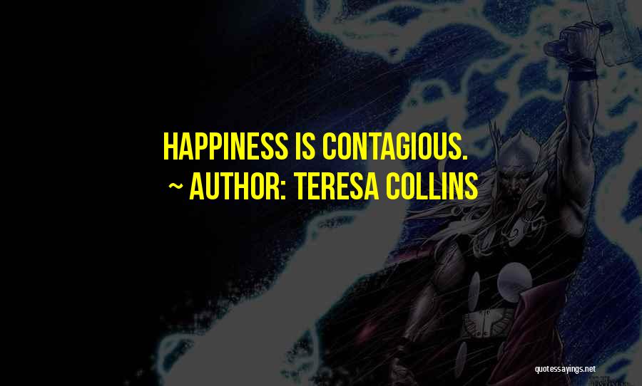 Teresa Collins Quotes: Happiness Is Contagious.