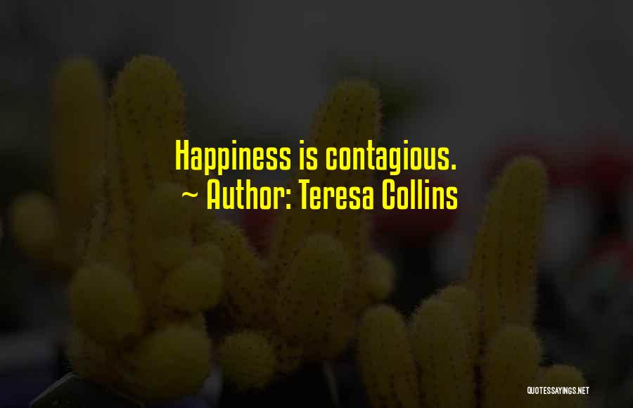 Teresa Collins Quotes: Happiness Is Contagious.