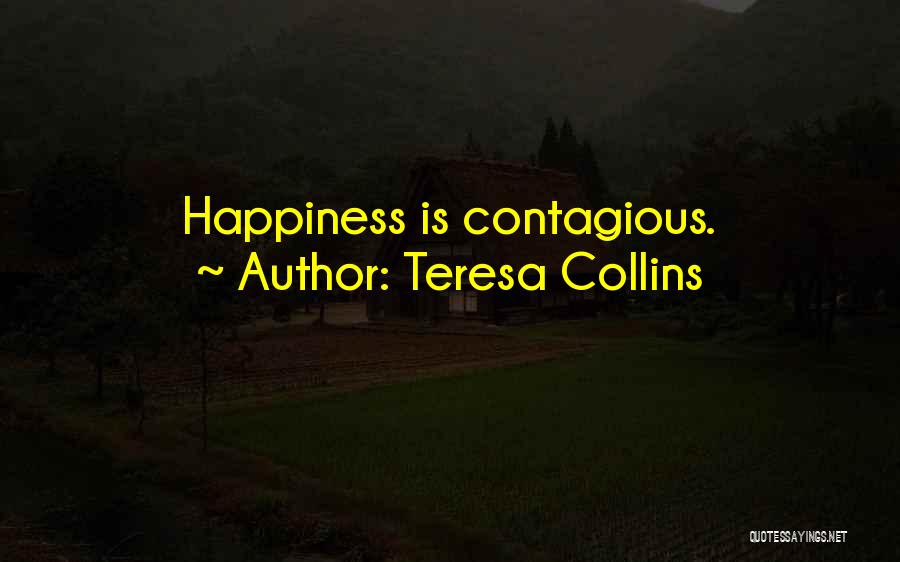 Teresa Collins Quotes: Happiness Is Contagious.