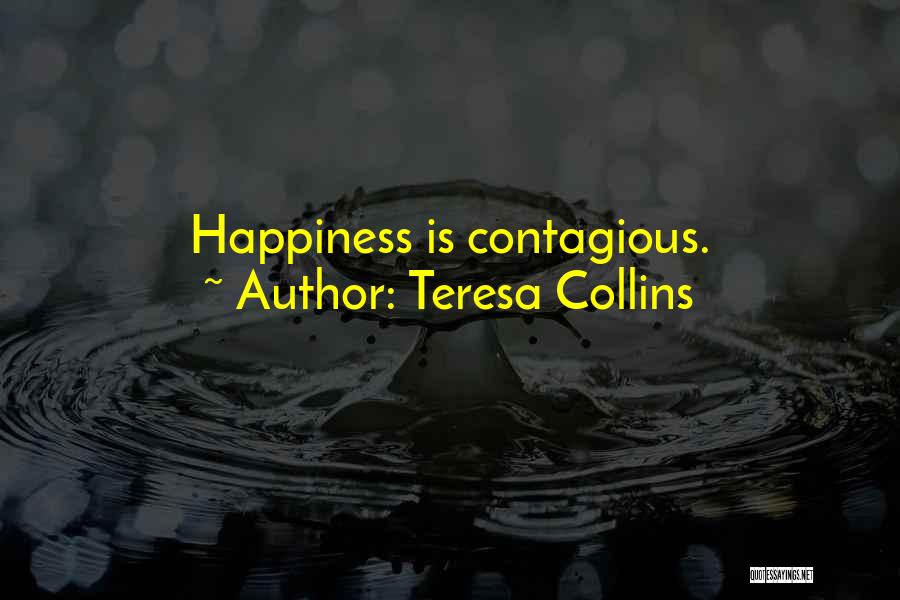 Teresa Collins Quotes: Happiness Is Contagious.