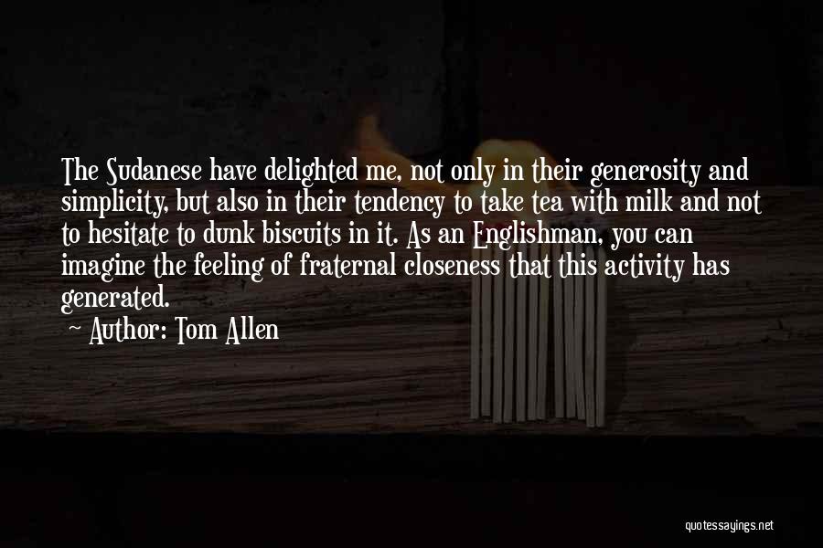 Tom Allen Quotes: The Sudanese Have Delighted Me, Not Only In Their Generosity And Simplicity, But Also In Their Tendency To Take Tea