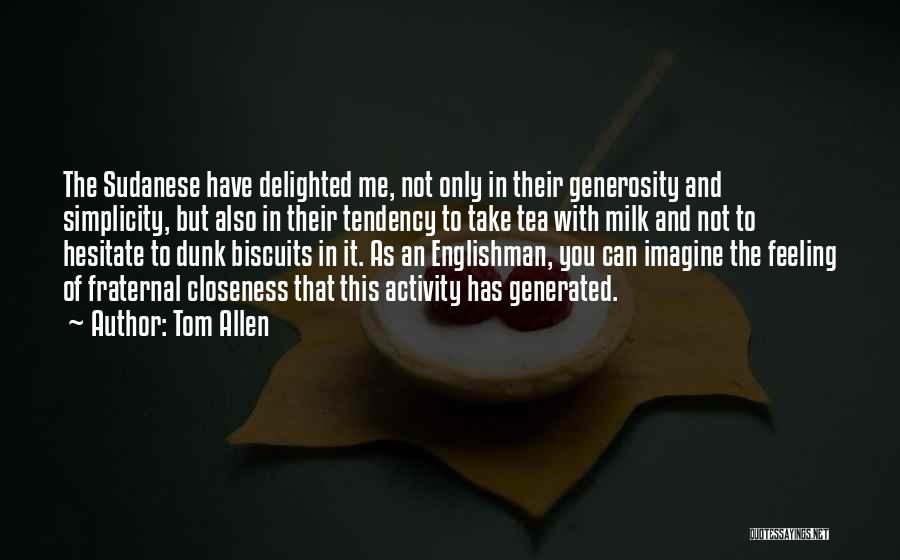 Tom Allen Quotes: The Sudanese Have Delighted Me, Not Only In Their Generosity And Simplicity, But Also In Their Tendency To Take Tea
