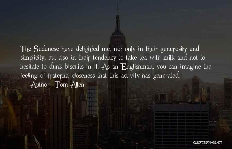 Tom Allen Quotes: The Sudanese Have Delighted Me, Not Only In Their Generosity And Simplicity, But Also In Their Tendency To Take Tea