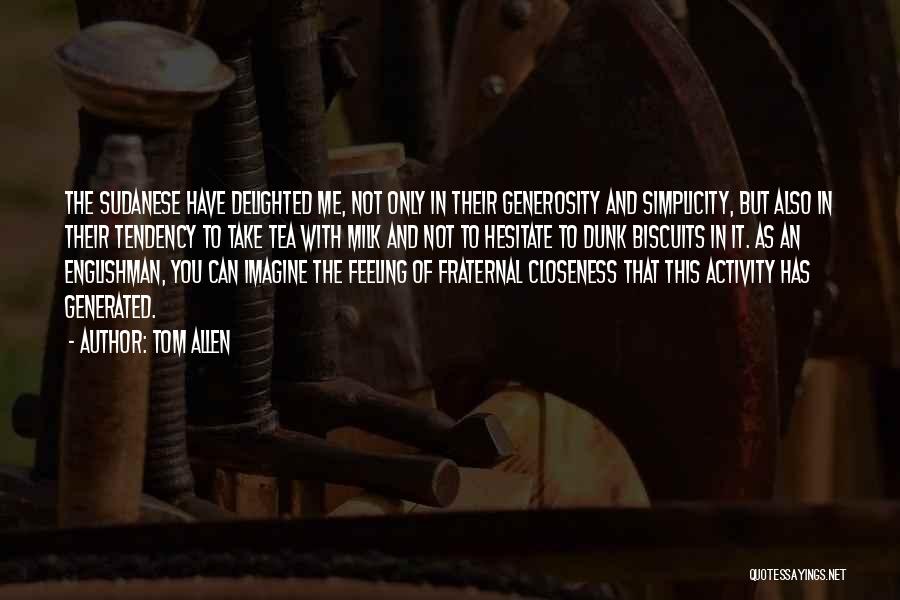 Tom Allen Quotes: The Sudanese Have Delighted Me, Not Only In Their Generosity And Simplicity, But Also In Their Tendency To Take Tea