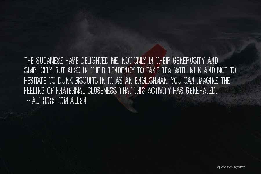 Tom Allen Quotes: The Sudanese Have Delighted Me, Not Only In Their Generosity And Simplicity, But Also In Their Tendency To Take Tea