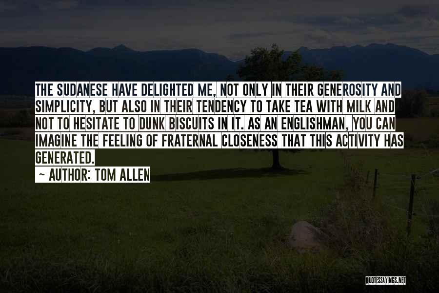 Tom Allen Quotes: The Sudanese Have Delighted Me, Not Only In Their Generosity And Simplicity, But Also In Their Tendency To Take Tea