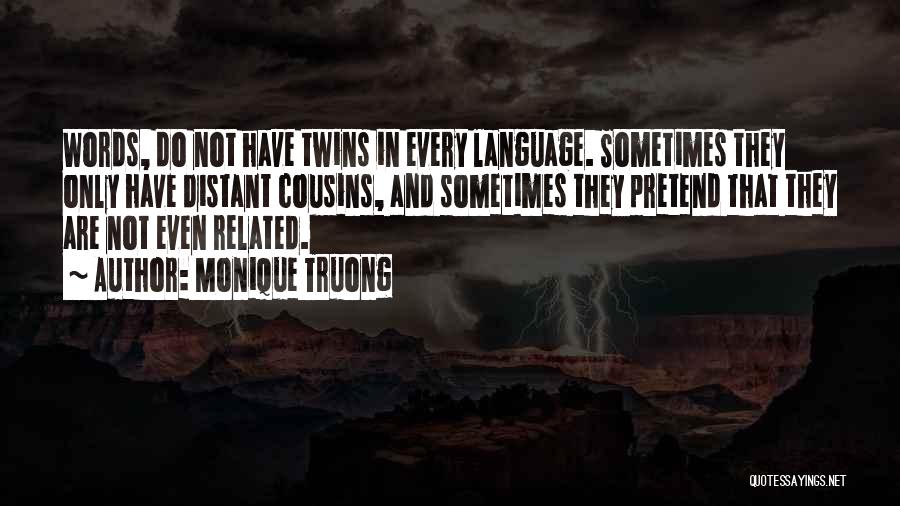 Monique Truong Quotes: Words, Do Not Have Twins In Every Language. Sometimes They Only Have Distant Cousins, And Sometimes They Pretend That They