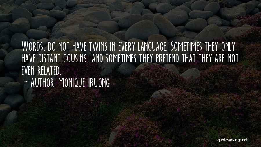 Monique Truong Quotes: Words, Do Not Have Twins In Every Language. Sometimes They Only Have Distant Cousins, And Sometimes They Pretend That They