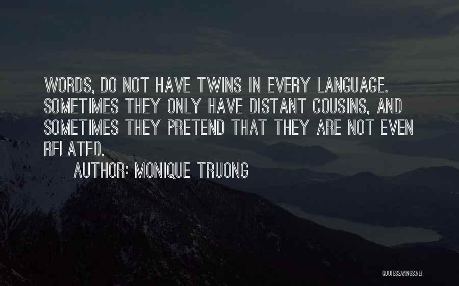 Monique Truong Quotes: Words, Do Not Have Twins In Every Language. Sometimes They Only Have Distant Cousins, And Sometimes They Pretend That They