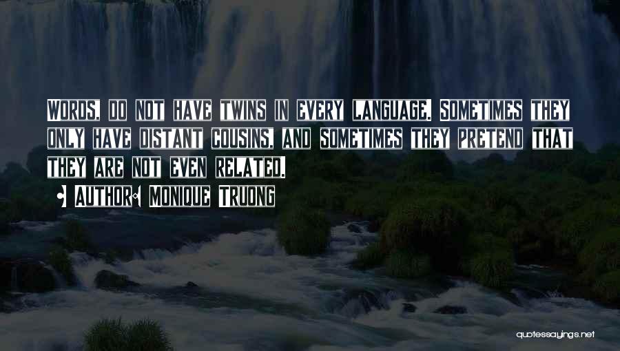 Monique Truong Quotes: Words, Do Not Have Twins In Every Language. Sometimes They Only Have Distant Cousins, And Sometimes They Pretend That They