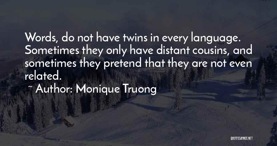 Monique Truong Quotes: Words, Do Not Have Twins In Every Language. Sometimes They Only Have Distant Cousins, And Sometimes They Pretend That They