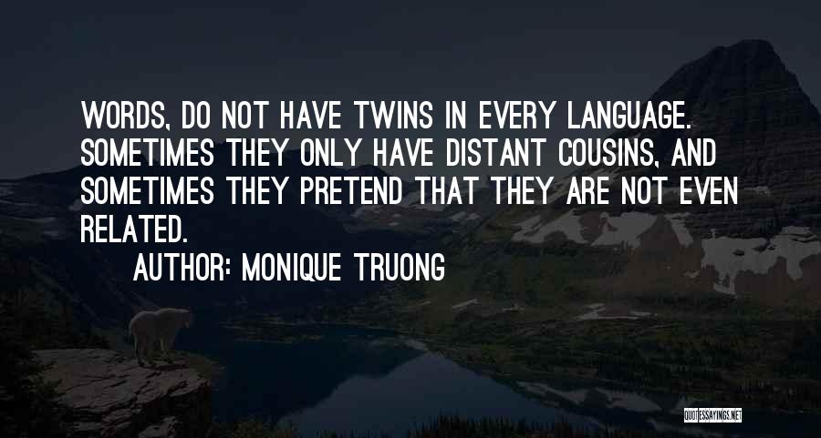 Monique Truong Quotes: Words, Do Not Have Twins In Every Language. Sometimes They Only Have Distant Cousins, And Sometimes They Pretend That They