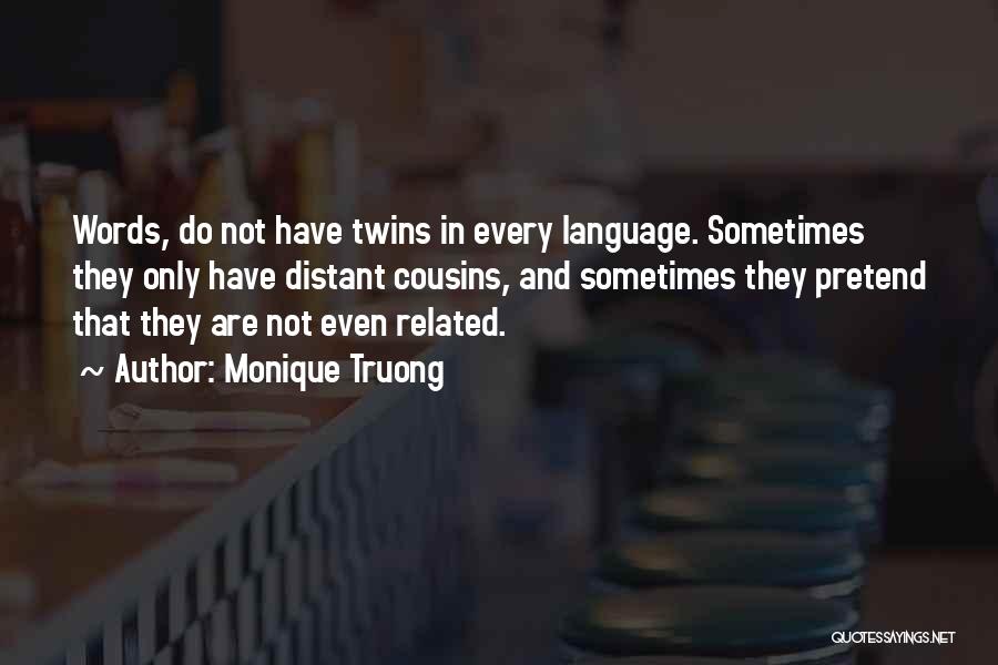 Monique Truong Quotes: Words, Do Not Have Twins In Every Language. Sometimes They Only Have Distant Cousins, And Sometimes They Pretend That They