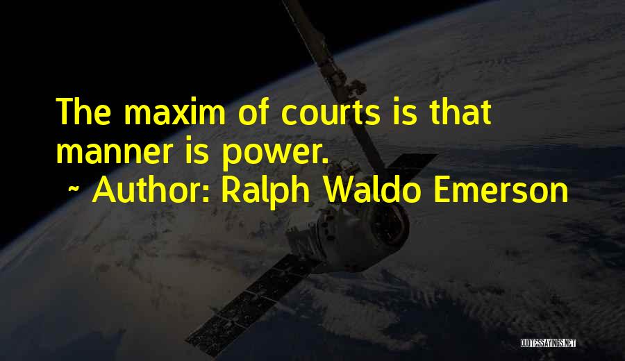 Ralph Waldo Emerson Quotes: The Maxim Of Courts Is That Manner Is Power.