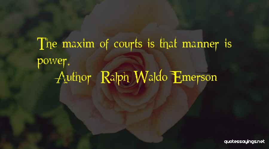 Ralph Waldo Emerson Quotes: The Maxim Of Courts Is That Manner Is Power.