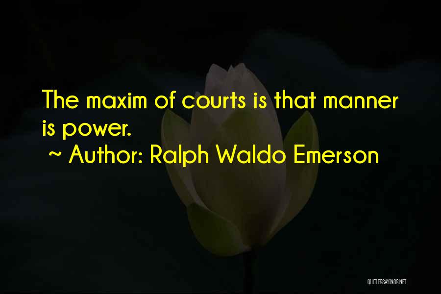 Ralph Waldo Emerson Quotes: The Maxim Of Courts Is That Manner Is Power.