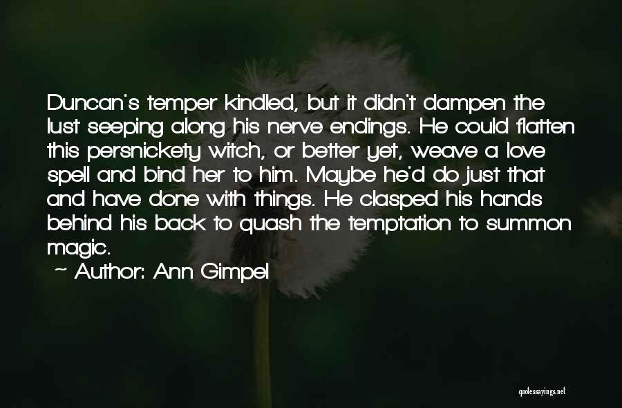 Ann Gimpel Quotes: Duncan's Temper Kindled, But It Didn't Dampen The Lust Seeping Along His Nerve Endings. He Could Flatten This Persnickety Witch,