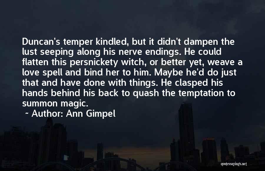 Ann Gimpel Quotes: Duncan's Temper Kindled, But It Didn't Dampen The Lust Seeping Along His Nerve Endings. He Could Flatten This Persnickety Witch,