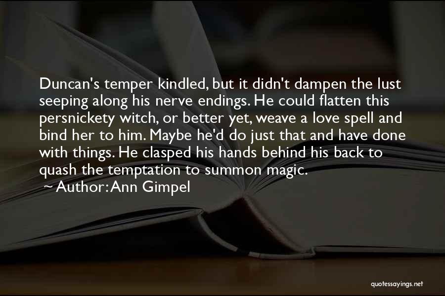 Ann Gimpel Quotes: Duncan's Temper Kindled, But It Didn't Dampen The Lust Seeping Along His Nerve Endings. He Could Flatten This Persnickety Witch,