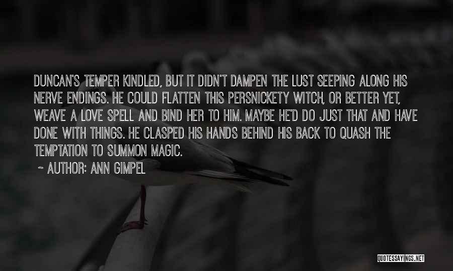 Ann Gimpel Quotes: Duncan's Temper Kindled, But It Didn't Dampen The Lust Seeping Along His Nerve Endings. He Could Flatten This Persnickety Witch,