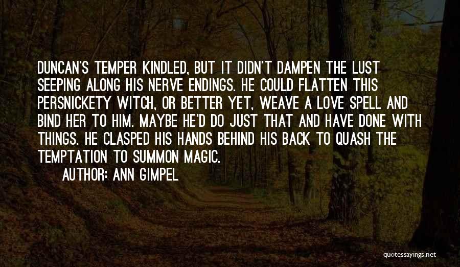 Ann Gimpel Quotes: Duncan's Temper Kindled, But It Didn't Dampen The Lust Seeping Along His Nerve Endings. He Could Flatten This Persnickety Witch,