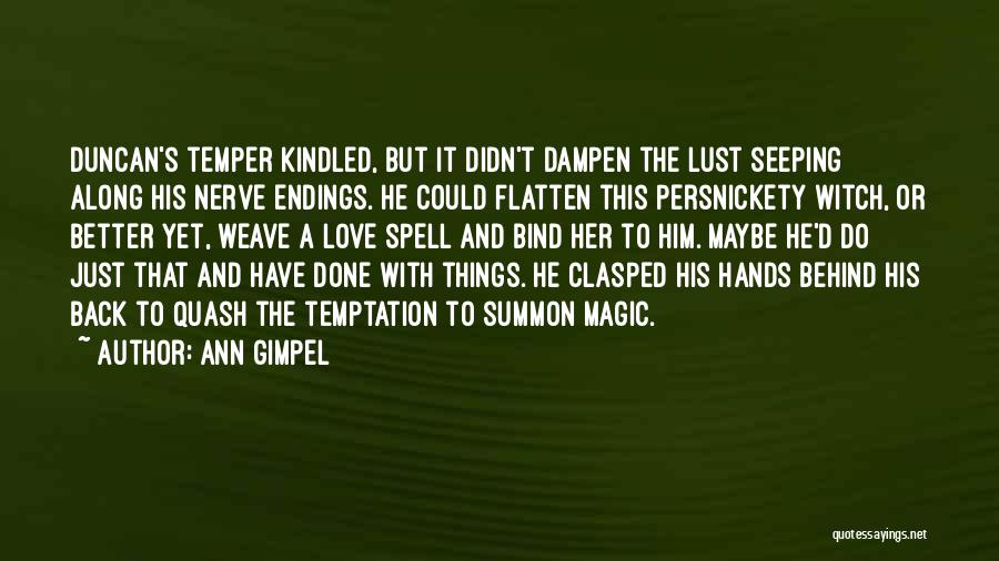 Ann Gimpel Quotes: Duncan's Temper Kindled, But It Didn't Dampen The Lust Seeping Along His Nerve Endings. He Could Flatten This Persnickety Witch,