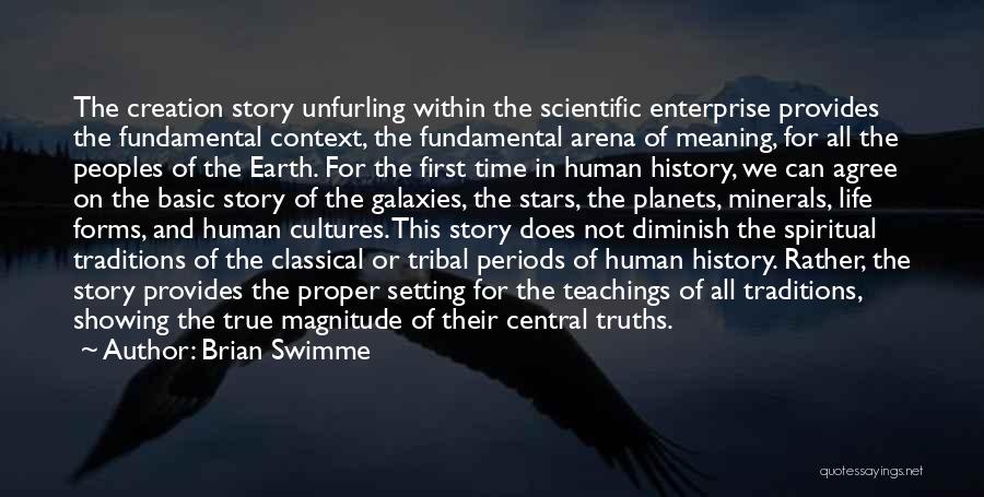 Brian Swimme Quotes: The Creation Story Unfurling Within The Scientific Enterprise Provides The Fundamental Context, The Fundamental Arena Of Meaning, For All The