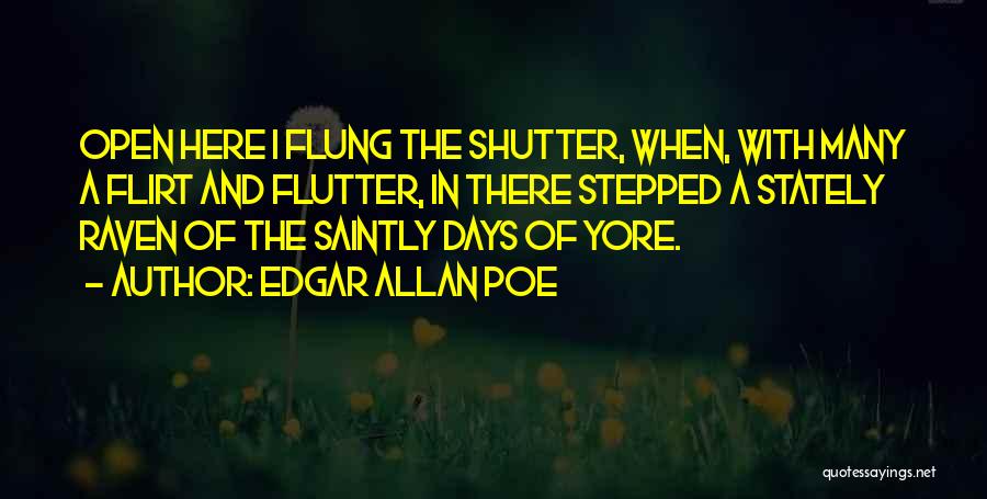 Edgar Allan Poe Quotes: Open Here I Flung The Shutter, When, With Many A Flirt And Flutter, In There Stepped A Stately Raven Of