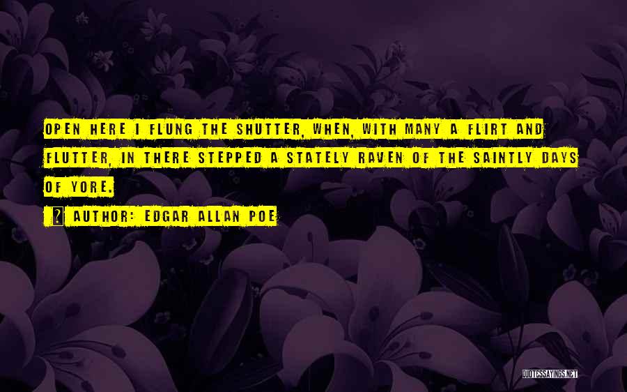 Edgar Allan Poe Quotes: Open Here I Flung The Shutter, When, With Many A Flirt And Flutter, In There Stepped A Stately Raven Of