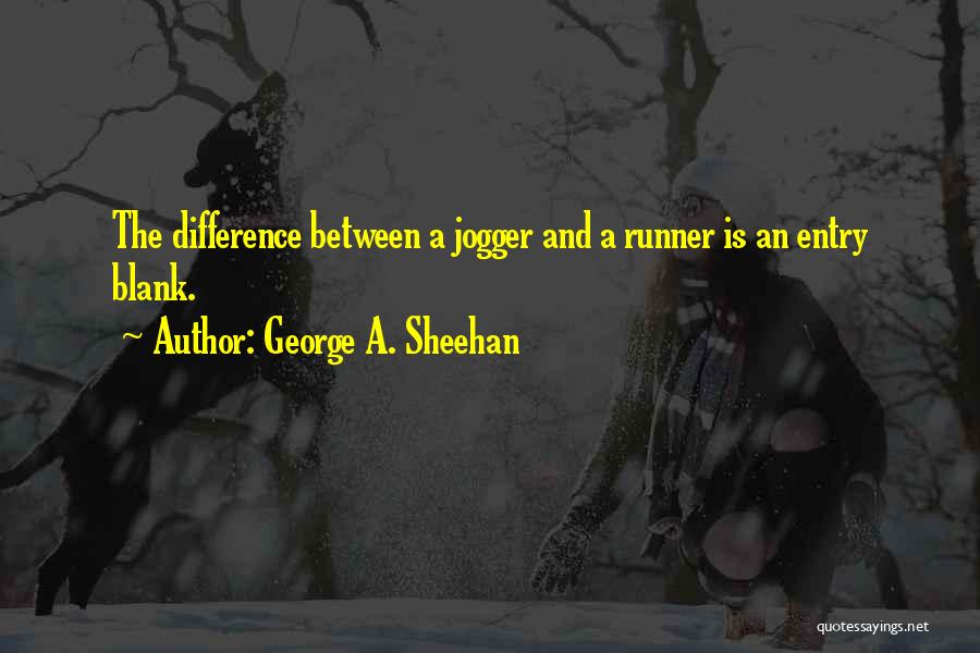 George A. Sheehan Quotes: The Difference Between A Jogger And A Runner Is An Entry Blank.