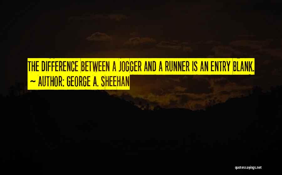 George A. Sheehan Quotes: The Difference Between A Jogger And A Runner Is An Entry Blank.