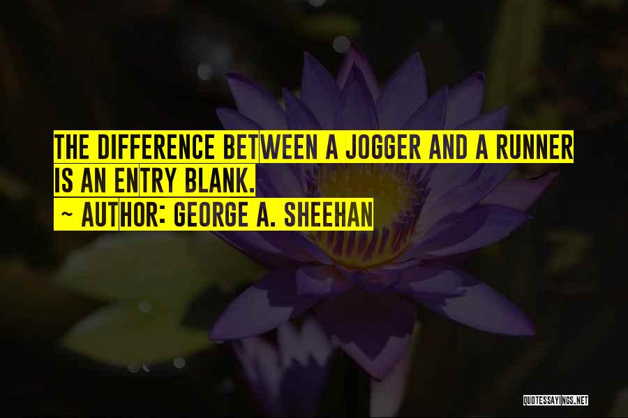 George A. Sheehan Quotes: The Difference Between A Jogger And A Runner Is An Entry Blank.