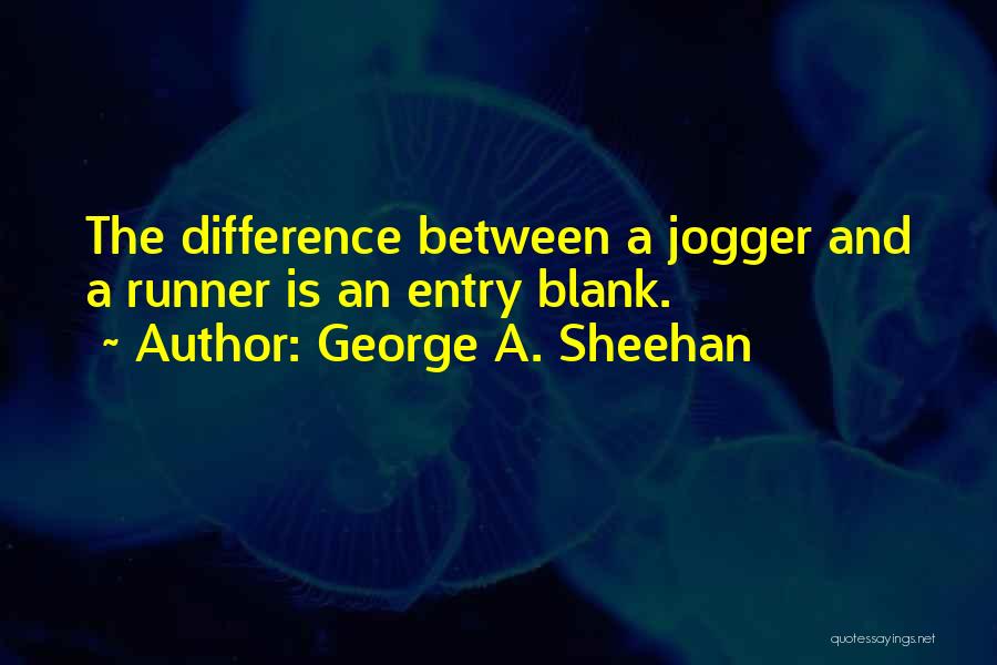 George A. Sheehan Quotes: The Difference Between A Jogger And A Runner Is An Entry Blank.
