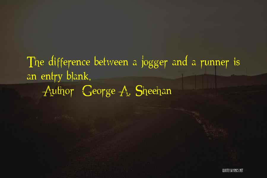 George A. Sheehan Quotes: The Difference Between A Jogger And A Runner Is An Entry Blank.