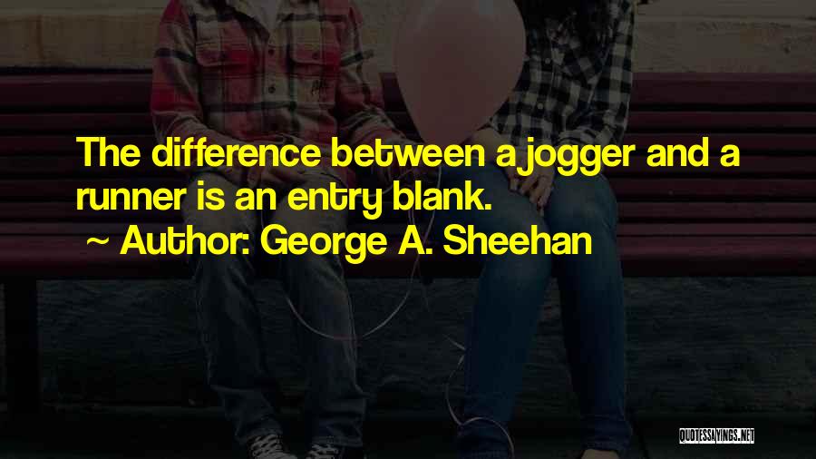 George A. Sheehan Quotes: The Difference Between A Jogger And A Runner Is An Entry Blank.