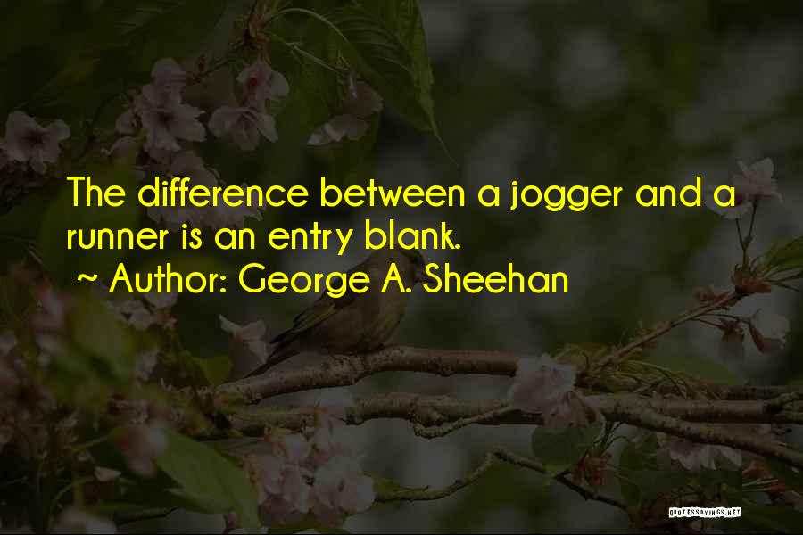 George A. Sheehan Quotes: The Difference Between A Jogger And A Runner Is An Entry Blank.