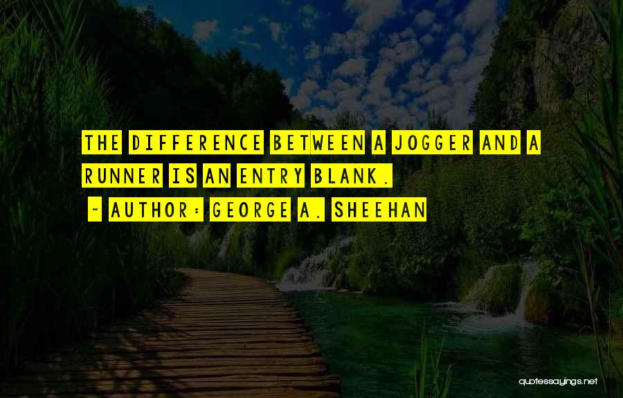 George A. Sheehan Quotes: The Difference Between A Jogger And A Runner Is An Entry Blank.