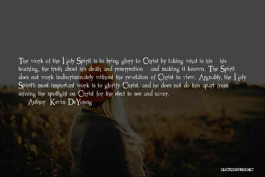 Kevin DeYoung Quotes: The Work Of The Holy Spirit Is To Bring Glory To Christ By Taking What Is His - His Teaching,