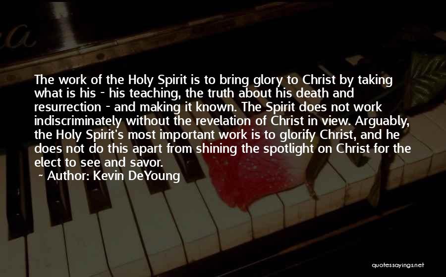 Kevin DeYoung Quotes: The Work Of The Holy Spirit Is To Bring Glory To Christ By Taking What Is His - His Teaching,