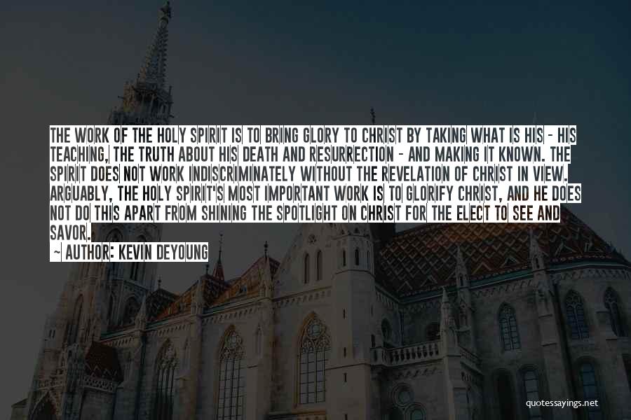 Kevin DeYoung Quotes: The Work Of The Holy Spirit Is To Bring Glory To Christ By Taking What Is His - His Teaching,