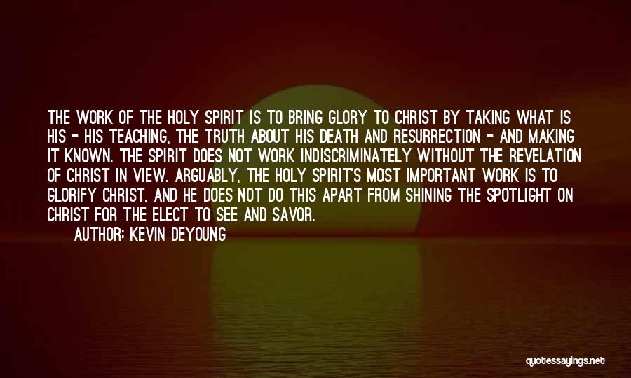 Kevin DeYoung Quotes: The Work Of The Holy Spirit Is To Bring Glory To Christ By Taking What Is His - His Teaching,