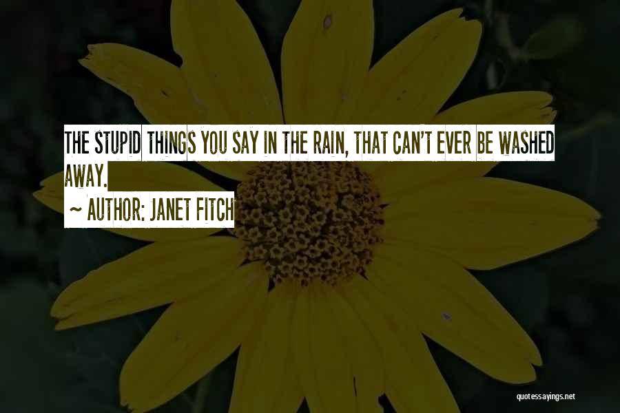 Janet Fitch Quotes: The Stupid Things You Say In The Rain, That Can't Ever Be Washed Away.