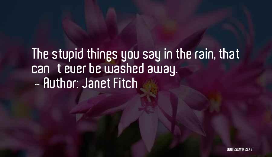 Janet Fitch Quotes: The Stupid Things You Say In The Rain, That Can't Ever Be Washed Away.