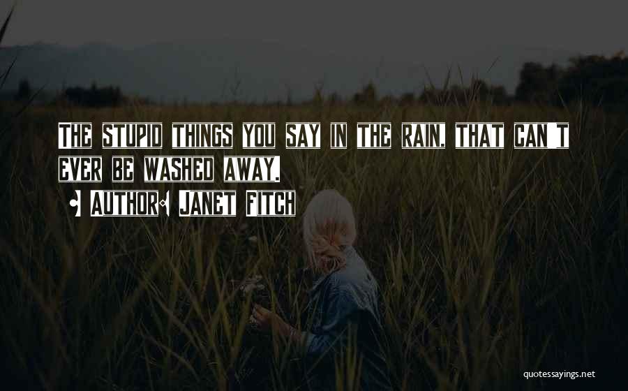 Janet Fitch Quotes: The Stupid Things You Say In The Rain, That Can't Ever Be Washed Away.