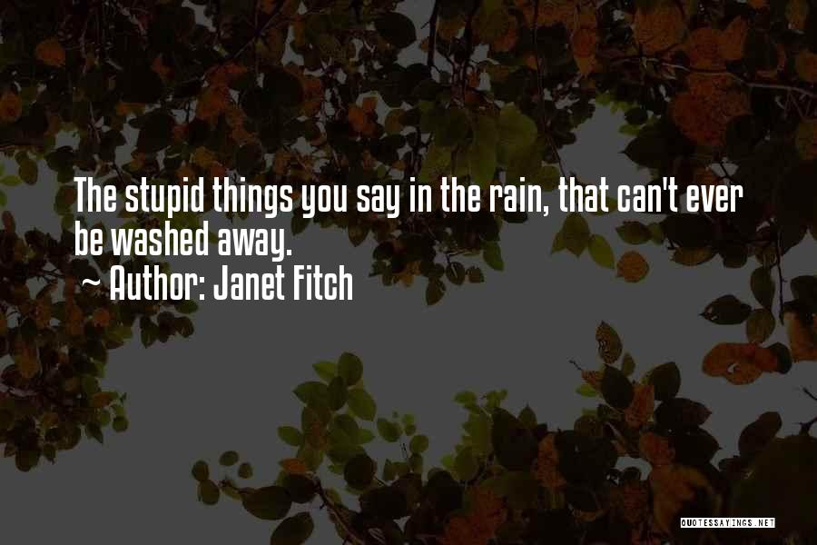 Janet Fitch Quotes: The Stupid Things You Say In The Rain, That Can't Ever Be Washed Away.