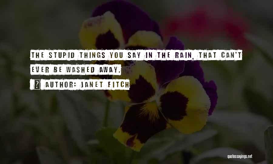 Janet Fitch Quotes: The Stupid Things You Say In The Rain, That Can't Ever Be Washed Away.